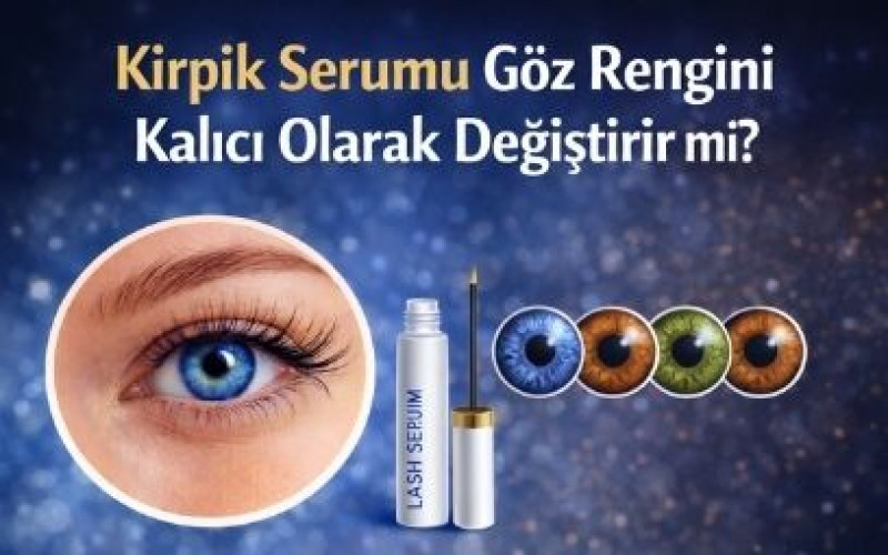Bimatoprost Nedir? Kirpik Serumu Göz Rengini Kalıcı Olarak Değiştirir mi?