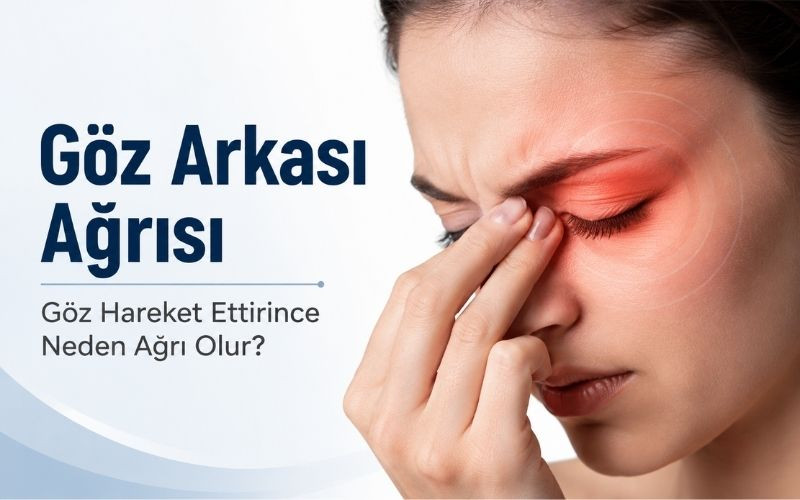 Göz Arkası Ağrısı: Göz Hareket Ettirince Neden Ağrı Olur?