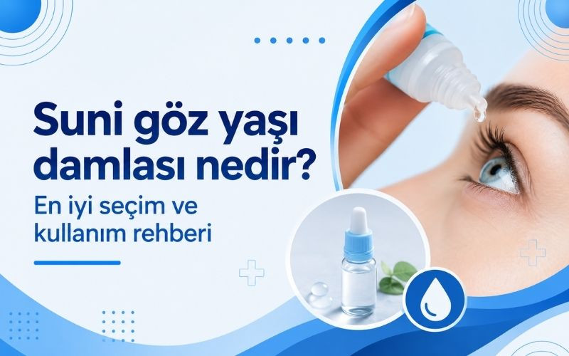 Suni göz yaşı damlası nedir? En iyi seçim ve kullanım rehberi